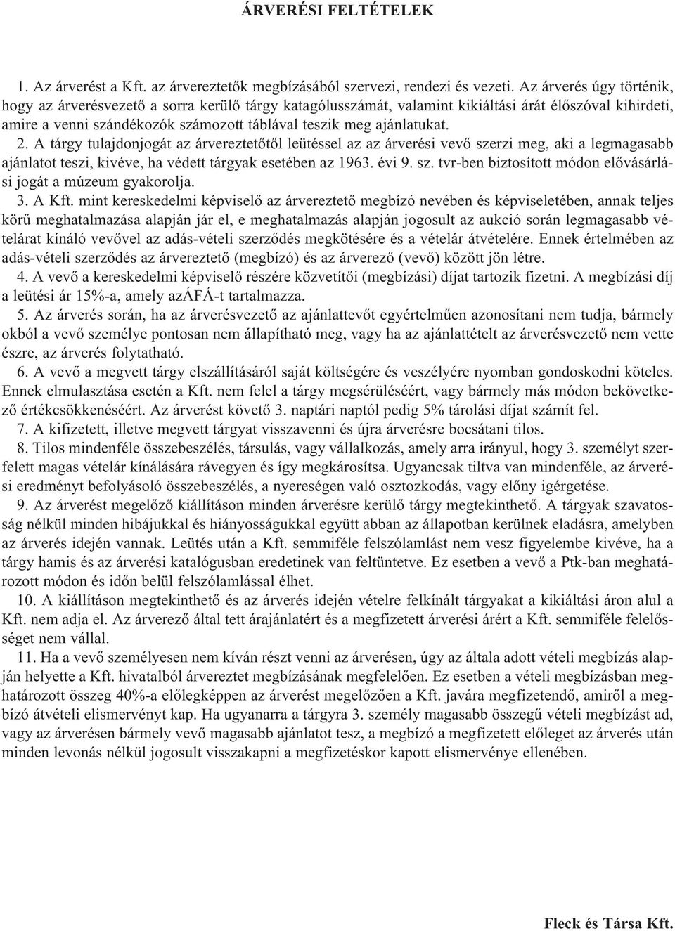2. A tárgy tulajdonjogát az árvereztetőtől leütéssel az az árverési vevő szerzi meg, aki a legmagasabb ajánlatot teszi, kivéve, ha védett tárgyak esetében az 1963. évi 9. sz. tvr-ben biztosított módon elővásárlási jogát a múzeum gyakorolja.