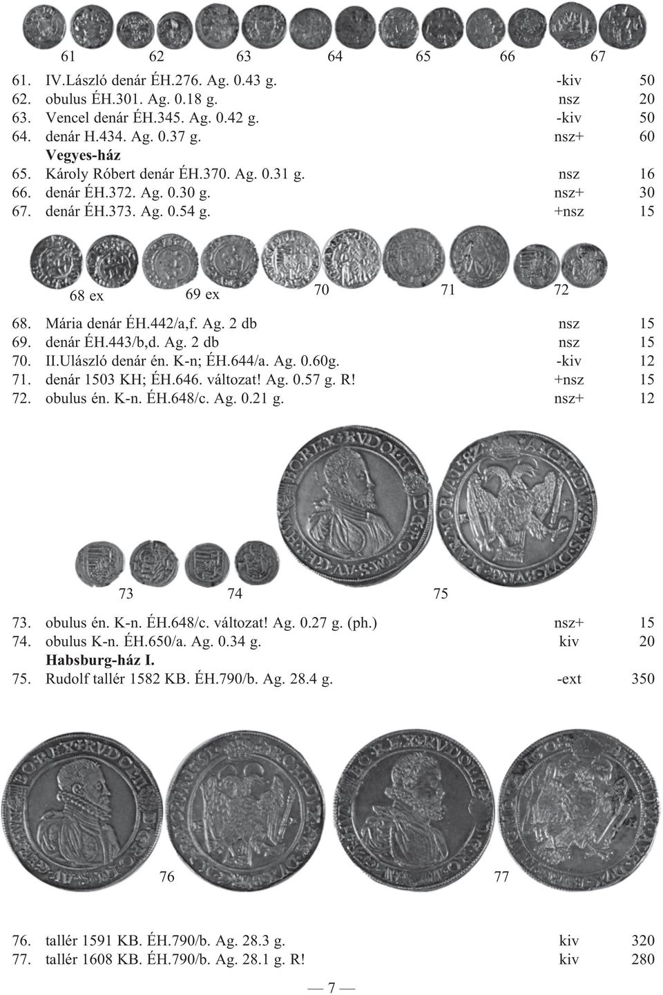 denár ÉH.443/b,d. Ag. 2 db nsz 15 70. II.Ulászló denár én. K-n; ÉH.644/a. Ag. 0.60g. -kiv 12 71. denár 1503 KH; ÉH.646. változat! Ag. 0.57 g. R! +nsz 15 72. obulus én. K-n. ÉH.648/c. Ag. 0.21 g.