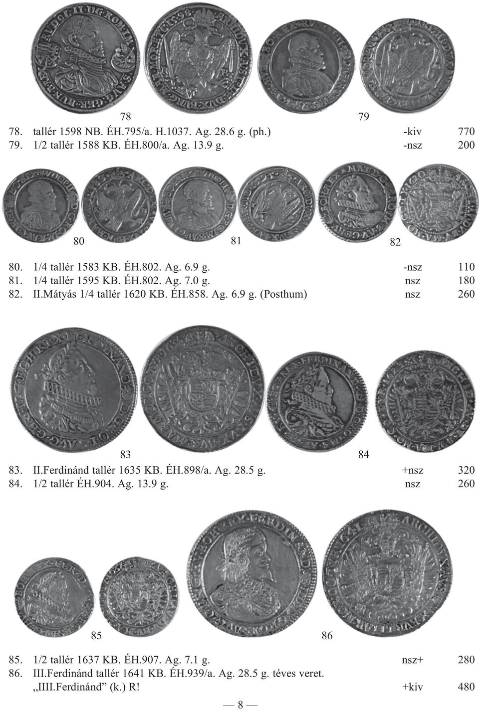 II.Ferdinánd tallér 1635 KB. ÉH.898/a. Ag. 28.5 g. +nsz 320 84. 1/2 tallér ÉH.904. Ag. 13.9 g. nsz 260 85 86 85. 1/2 tallér 1637 KB. ÉH.907. Ag. 7.