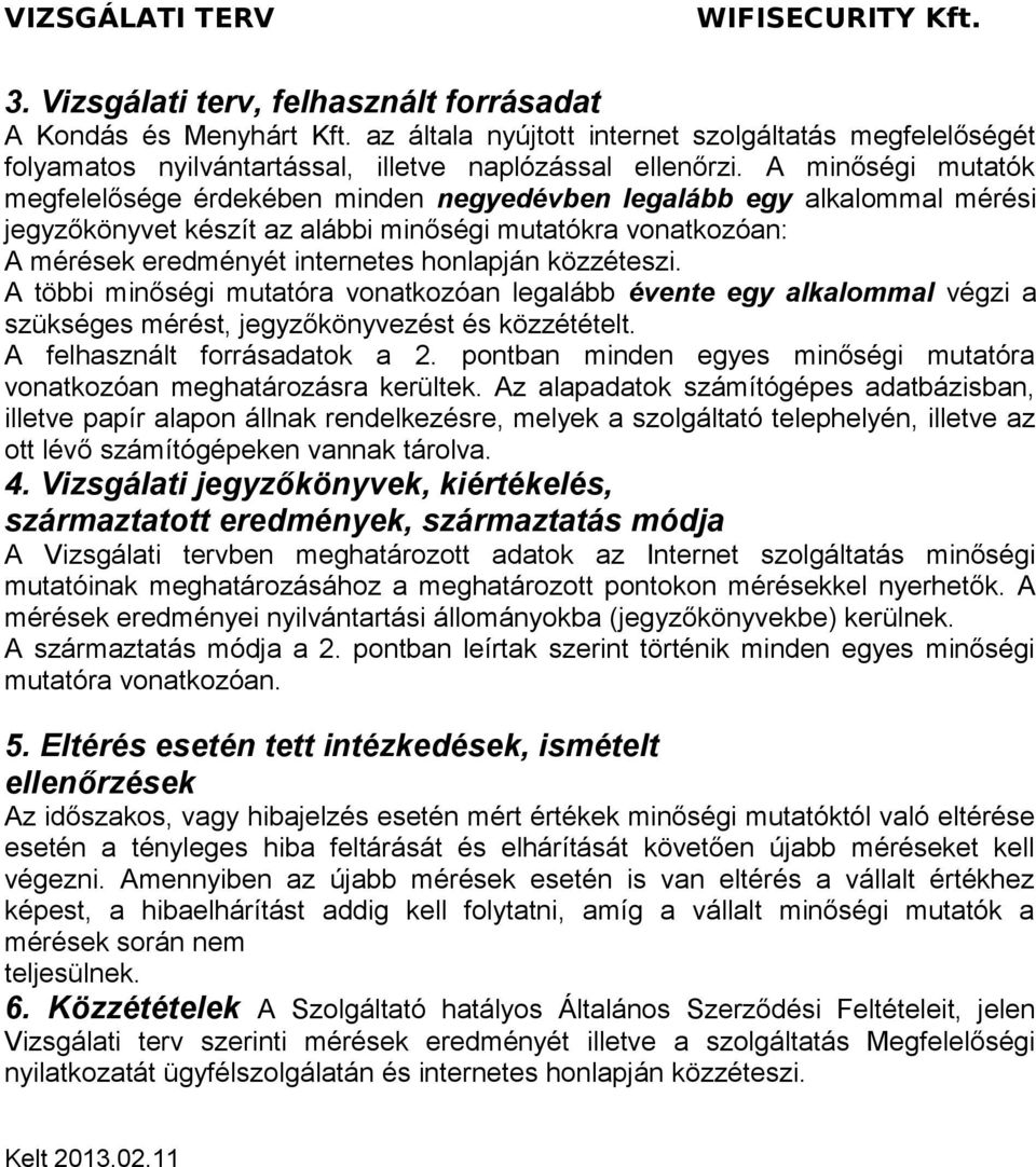 közzéteszi. A többi minőségi mutatóra vonatkozóan legalább évente egy alkalommal végzi a szükséges mérést, jegyzőkönyvezést és közzétételt. A felhasznált forrásadatok a 2.