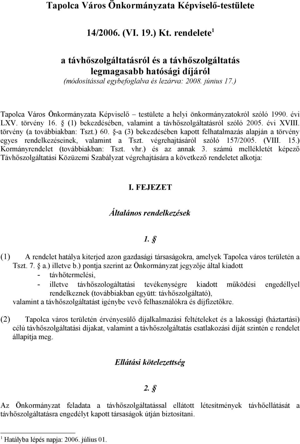 ) Tapolca Város Önkormányzata Képviselő testülete a helyi önkormányzatokról szóló 1990. évi LXV. törvény 16. (1) bekezdésében, valamint a távhőszolgáltatásról szóló 2005. évi XVIII.