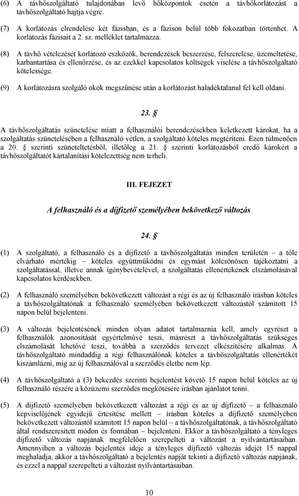 (8) A távhő vételezését korlátozó eszközök, berendezések beszerzése, felszerelése, üzemeltetése, karbantartása és ellenőrzése, és az ezekkel kapcsolatos költségek viselése a távhőszolgáltató