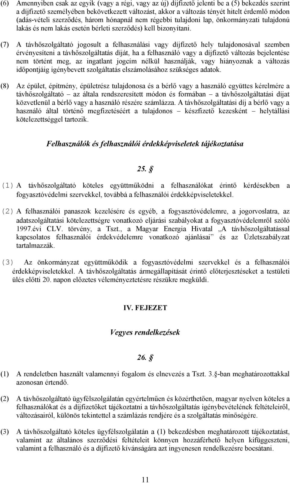 (7) A távhőszolgáltató jogosult a felhasználási vagy díjfizető hely tulajdonosával szemben érvényesíteni a távhőszolgáltatás díját, ha a felhasználó vagy a díjfizető változás bejelentése nem történt