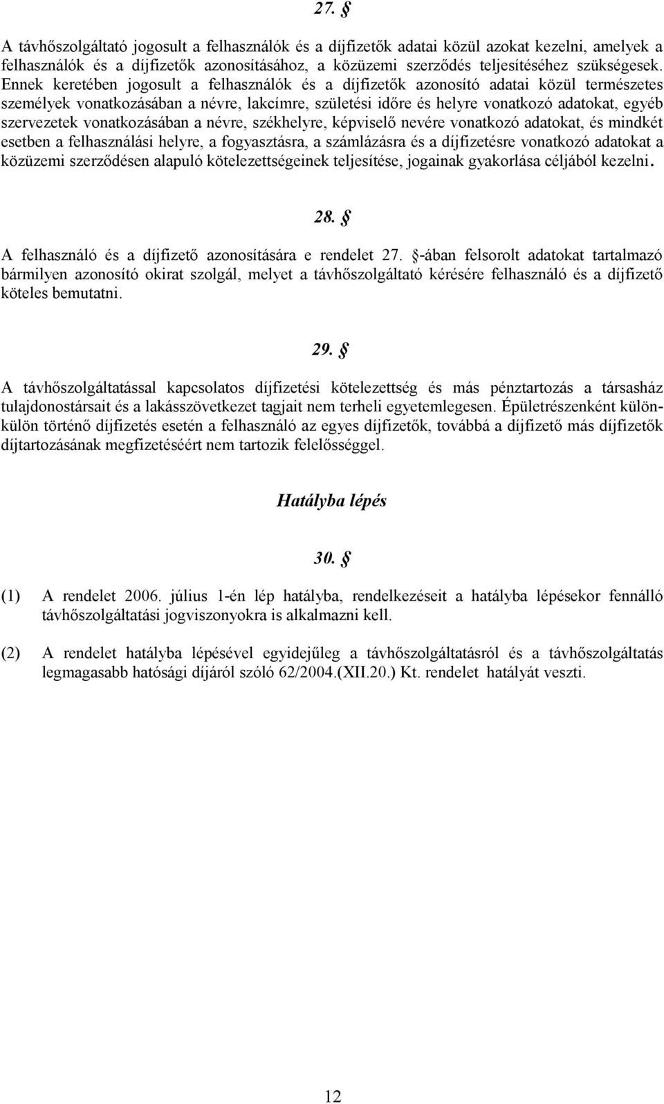 vonatkozásában a névre, székhelyre, képviselő nevére vonatkozó adatokat, és mindkét esetben a felhasználási helyre, a fogyasztásra, a számlázásra és a díjfizetésre vonatkozó adatokat a közüzemi