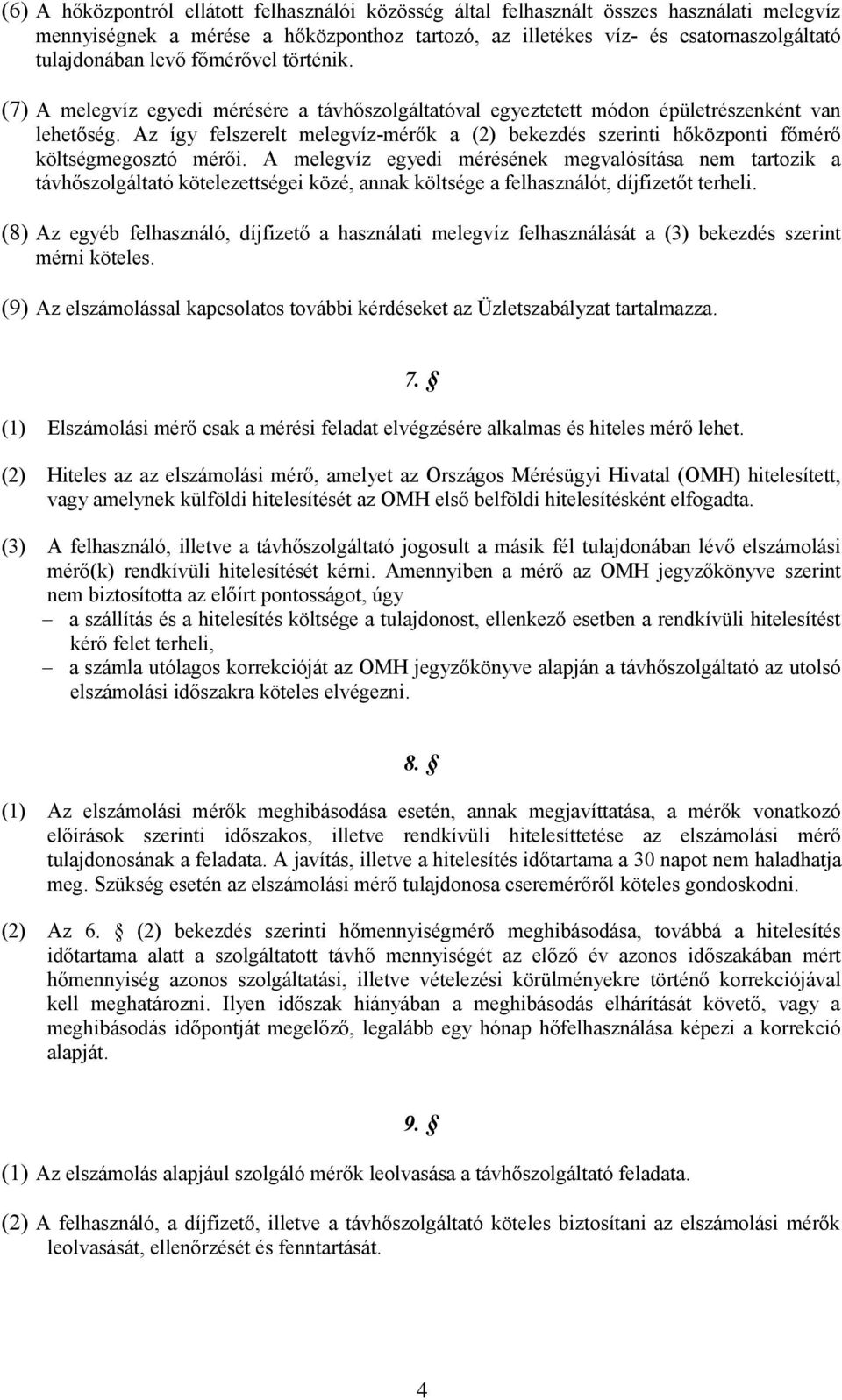 Az így felszerelt melegvíz-mérők a (2) bekezdés szerinti hőközponti főmérő költségmegosztó mérői.