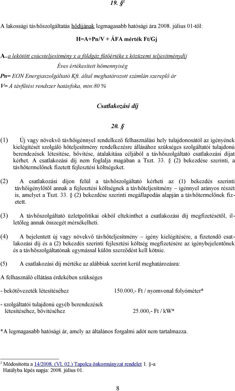 által meghatározott számlán szereplő ár V= A távfűtési rendszer hatásfoka, min:80 % Csatlakozási díj 20.