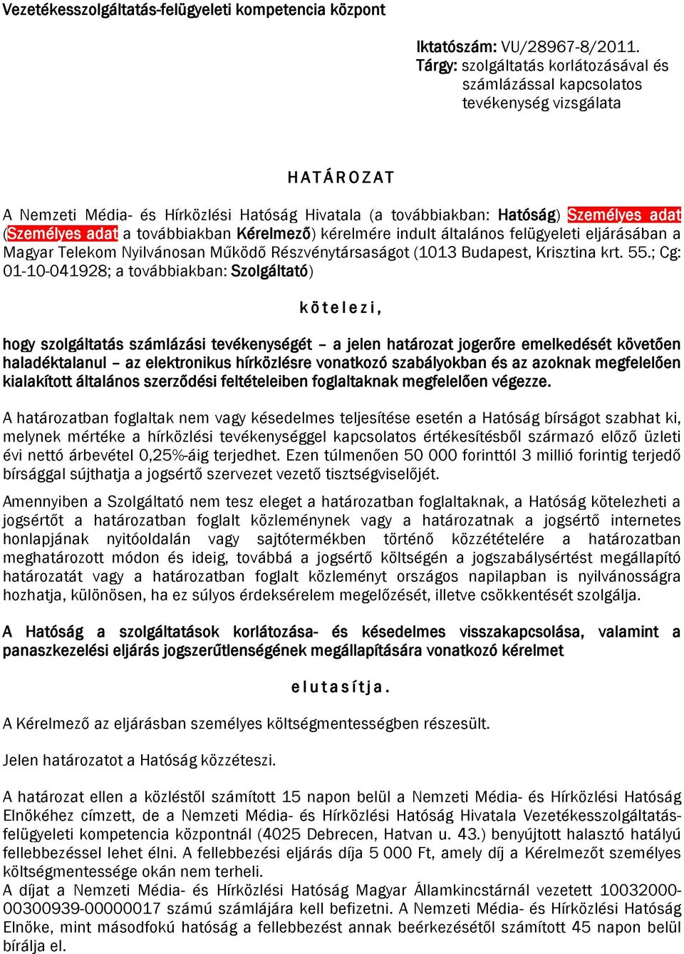 adat a továbbiakban Kérelmező) kérelmére indult általános felügyeleti eljárásában a Magyar Telekom Nyilvánosan Működő Részvénytársaságot (1013 Budapest, Krisztina krt. 55.