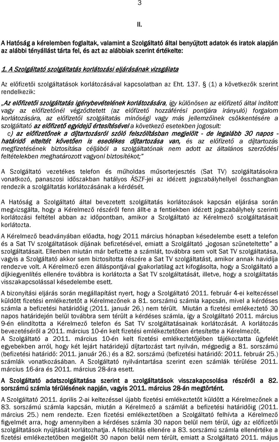 (1) a következők szerint rendelkezik: Az előfizetői szolgáltatás igénybevételének korlátozására, így különösen az előfizető által indított vagy az előfizetőnél végződtetett (az előfizető hozzáférési