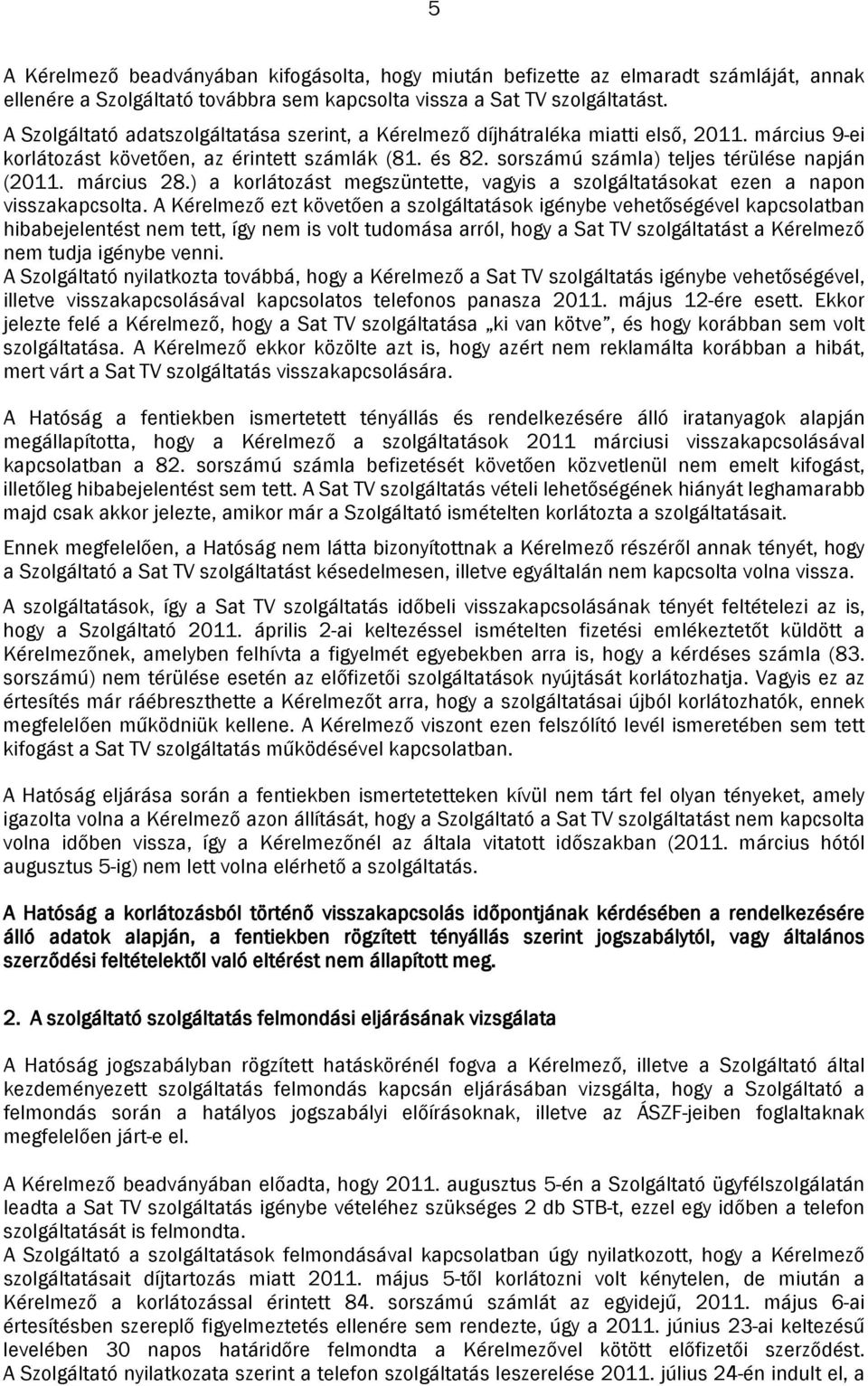 március 28.) a korlátozást megszüntette, vagyis a szolgáltatásokat ezen a napon visszakapcsolta.