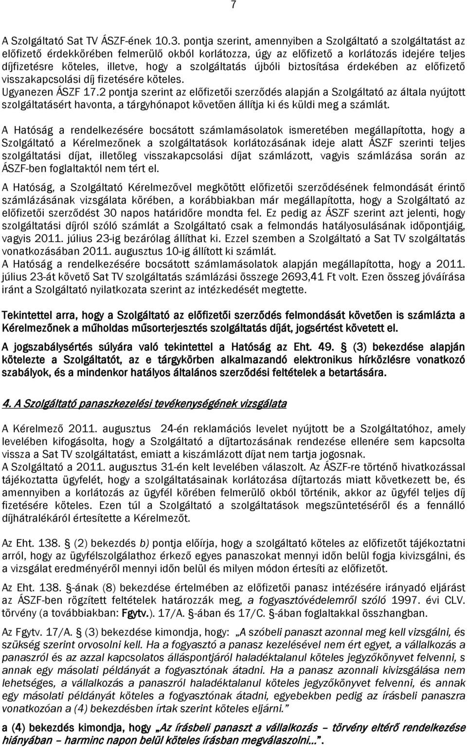 szolgáltatás újbóli biztosítása érdekében az előfizető visszakapcsolási díj fizetésére köteles. Ugyanezen ÁSZF 17.