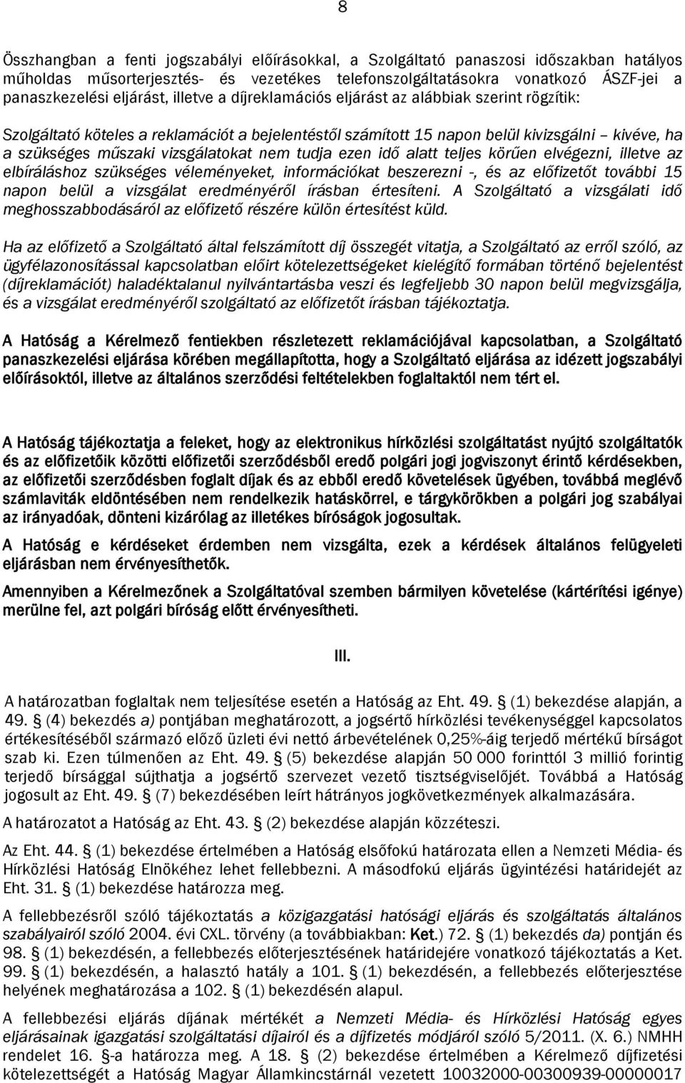 vizsgálatokat nem tudja ezen idő alatt teljes körűen elvégezni, illetve az elbíráláshoz szükséges véleményeket, információkat beszerezni -, és az előfizetőt további 15 napon belül a vizsgálat