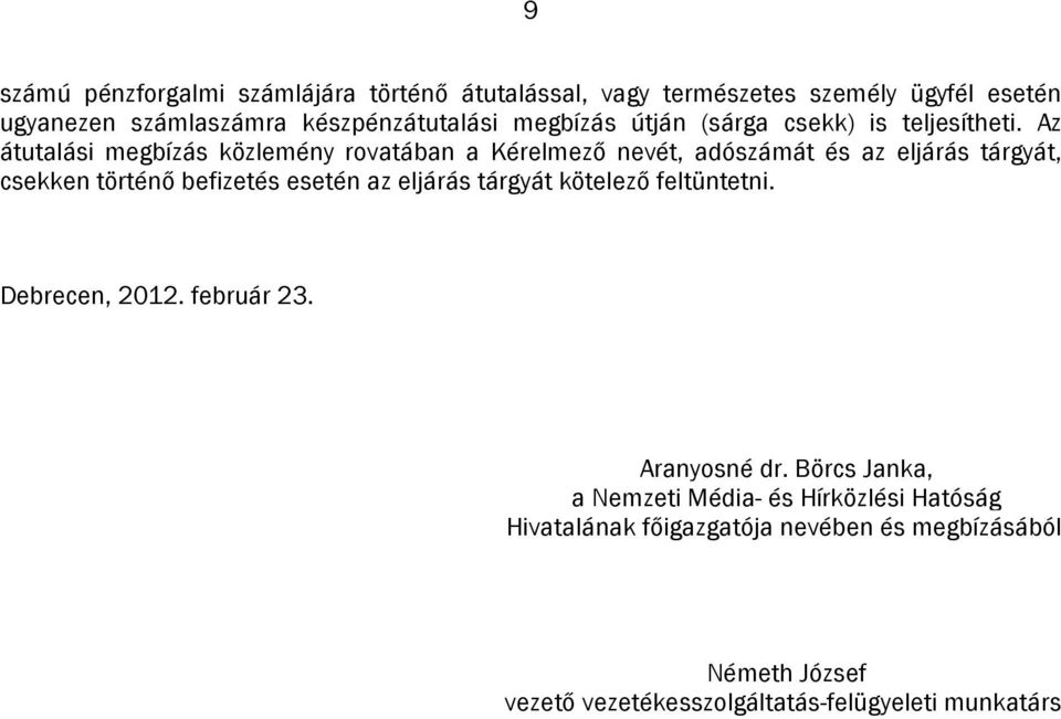 Az átutalási megbízás közlemény rovatában a Kérelmező nevét, adószámát és az eljárás tárgyát, csekken történő befizetés esetén az eljárás
