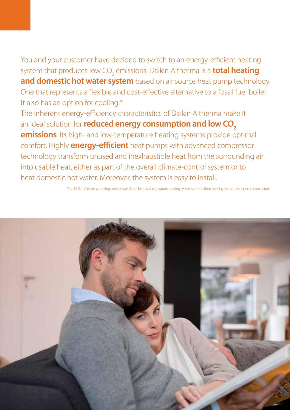 It also has an option for cooling.* The inherent energy-efficiency characteristics of Daikin Altherma make it an ideal solution for reduced energy consumption and low CO 2 emissions.