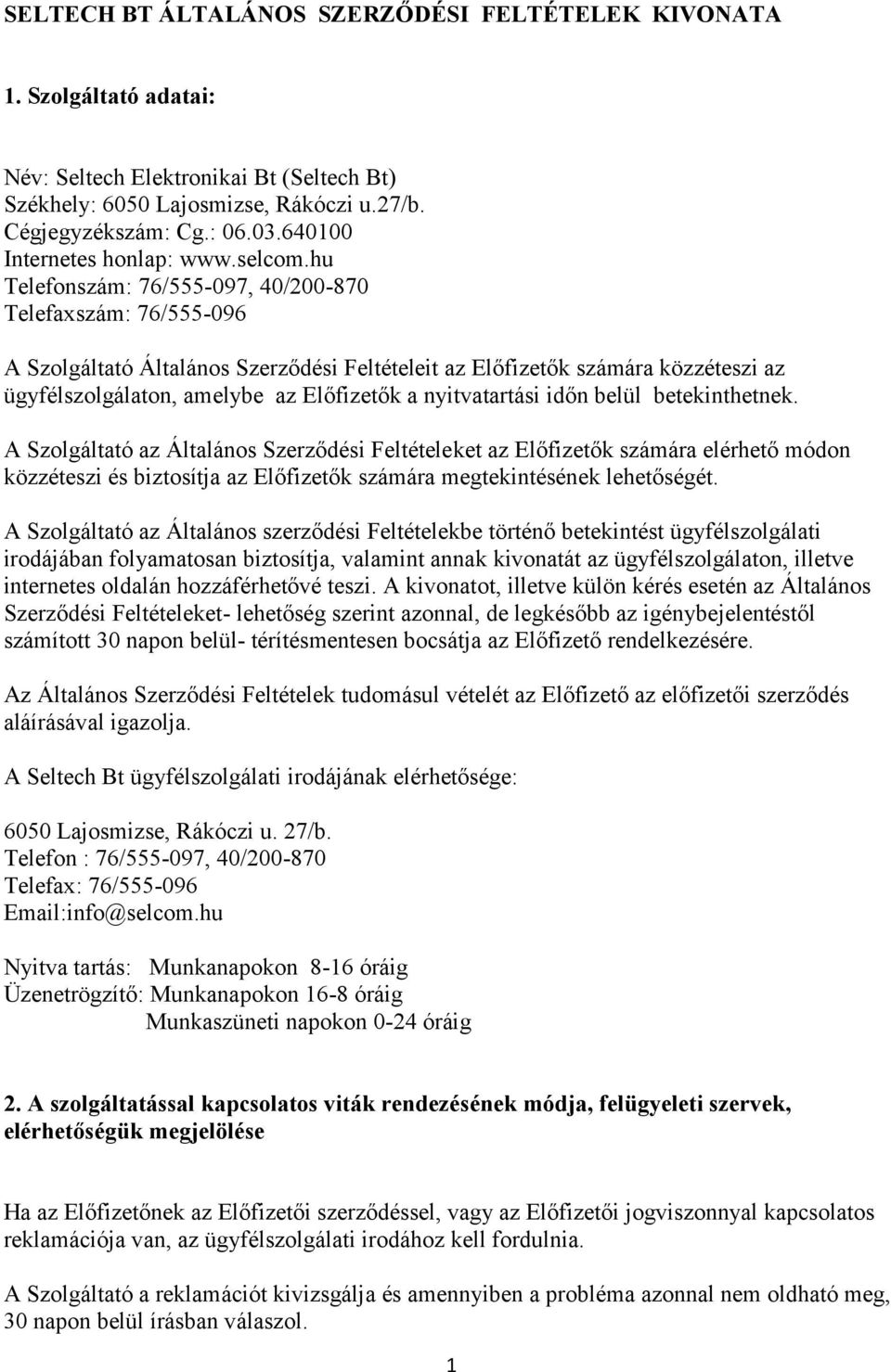 hu Telefonszám: 76/555-097, 40/200-870 Telefaxszám: 76/555-096 A Szolgáltató Általános Szerződési Feltételeit az Előfizetők számára közzéteszi az ügyfélszolgálaton, amelybe az Előfizetők a