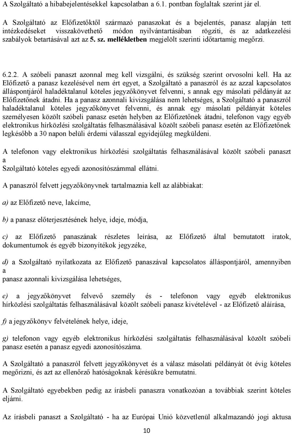 az 5. sz. mellékletben megjelölt szerinti időtartamig megőrzi. 6.2.2. A szóbeli panaszt azonnal meg kell vizsgálni, és szükség szerint orvosolni kell.