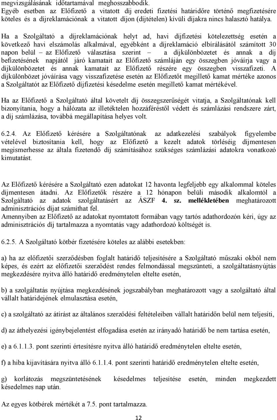 Ha a Szolgáltató a díjreklamációnak helyt ad, havi díjfizetési kötelezettség esetén a következő havi elszámolás alkalmával, egyébként a díjreklamáció elbírálásától számított 30 napon belül az