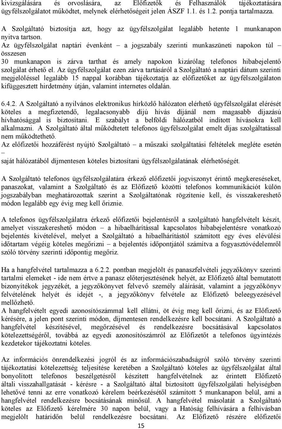 Az ügyfélszolgálat naptári évenként a jogszabály szerinti munkaszüneti napokon túl összesen 30 munkanapon is zárva tarthat és amely napokon kizárólag telefonos hibabejelentő szolgálat érhető el.