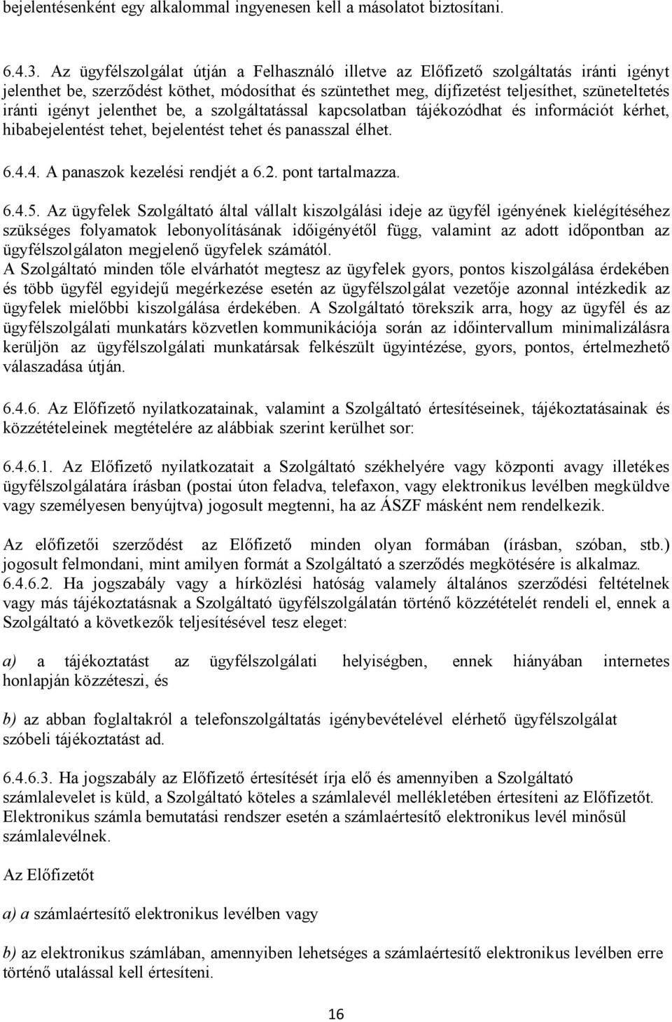 igényt jelenthet be, a szolgáltatással kapcsolatban tájékozódhat és információt kérhet, hibabejelentést tehet, bejelentést tehet és panasszal élhet. 6.4.4. A panaszok kezelési rendjét a 6.2.