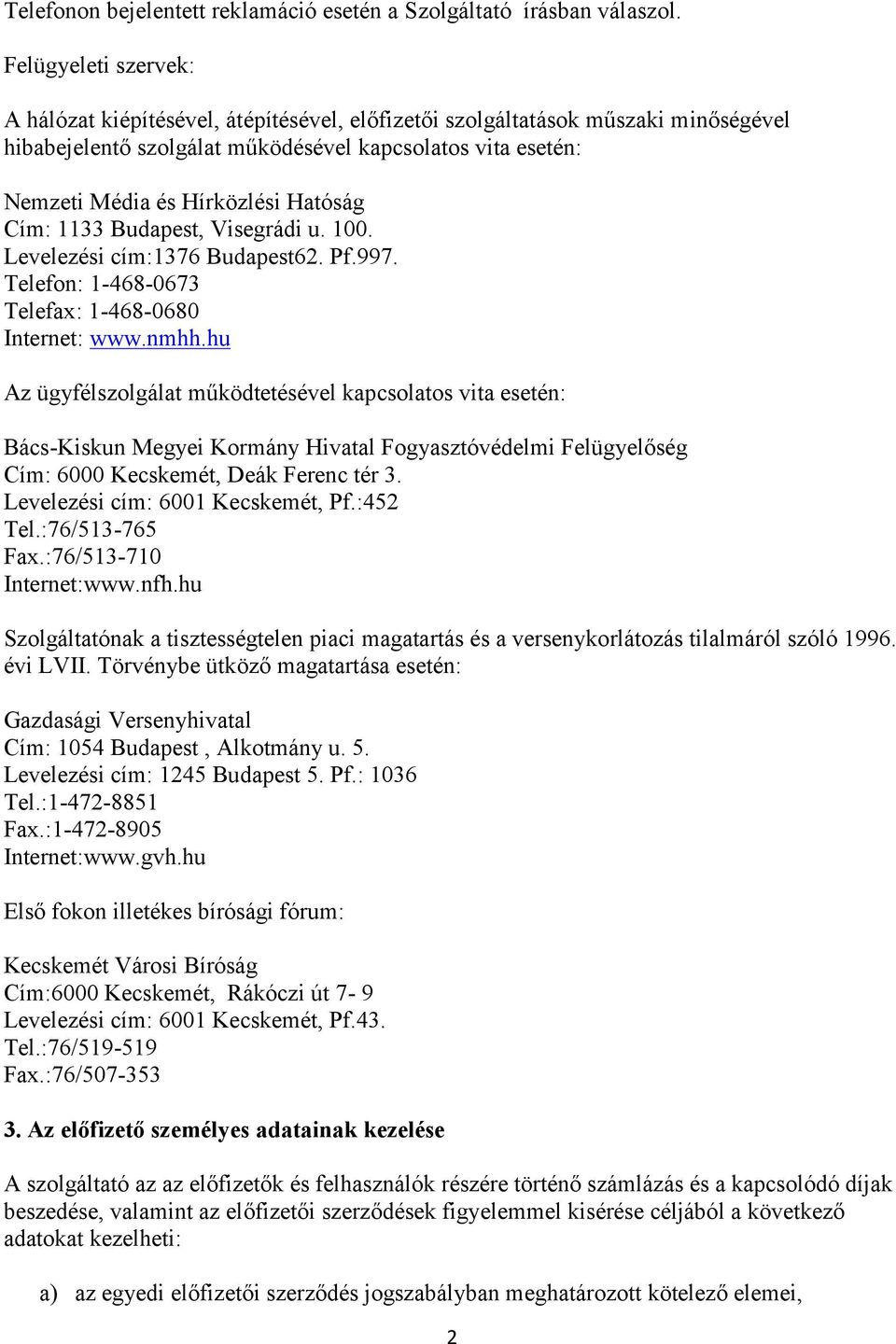 Hatóság Cím: 1133 Budapest, Visegrádi u. 100. Levelezési cím:1376 Budapest62. Pf.997. Telefon: 1-468-0673 Telefax: 1-468-0680 Internet: www.nmhh.