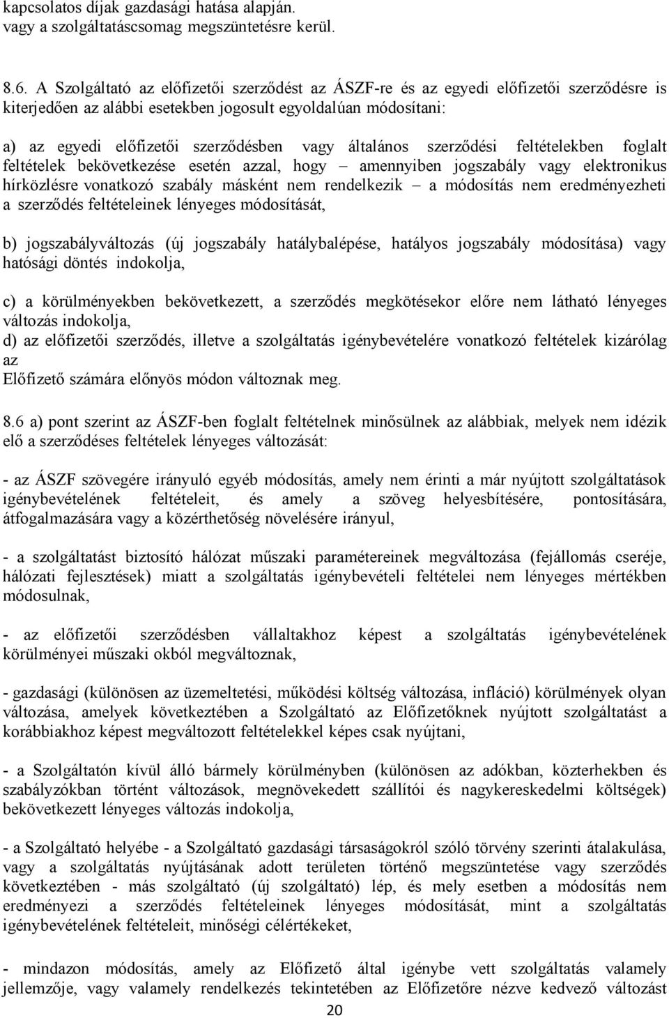 általános szerződési feltételekben foglalt feltételek bekövetkezése esetén azzal, hogy amennyiben jogszabály vagy elektronikus hírközlésre vonatkozó szabály másként nem rendelkezik a módosítás nem