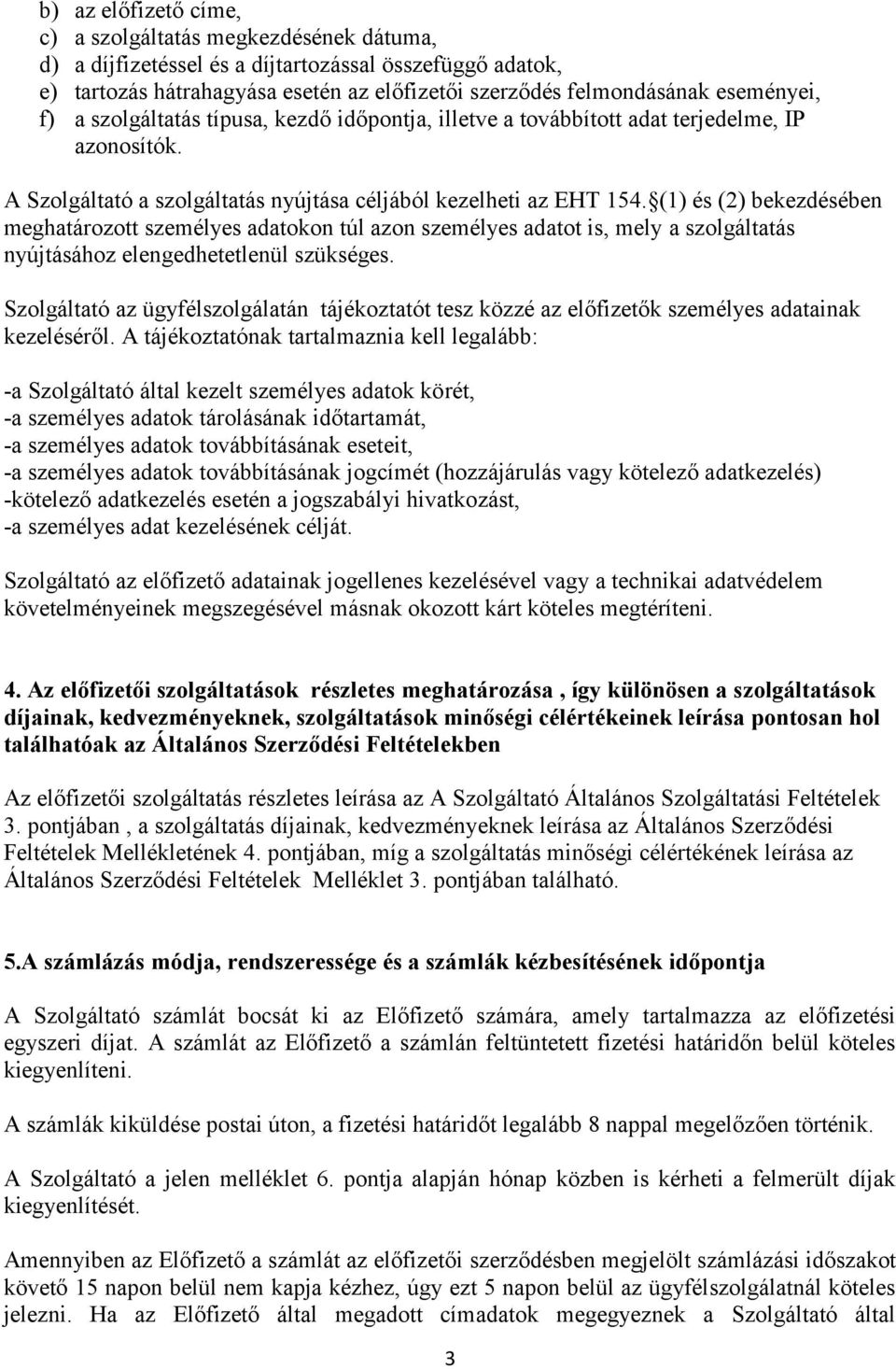 (1) és (2) bekezdésében meghatározott személyes adatokon túl azon személyes adatot is, mely a szolgáltatás nyújtásához elengedhetetlenül szükséges.