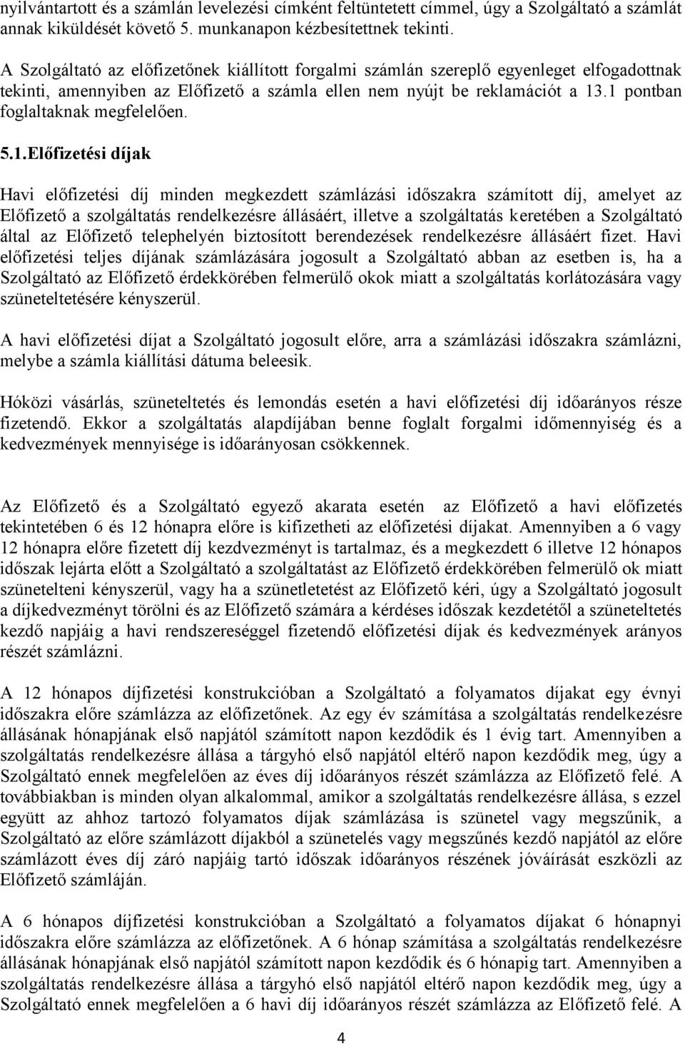 1 pontban foglaltaknak megfelelően. 5.1.Előfizetési díjak Havi előfizetési díj minden megkezdett számlázási időszakra számított díj, amelyet az Előfizető a szolgáltatás rendelkezésre állásáért,