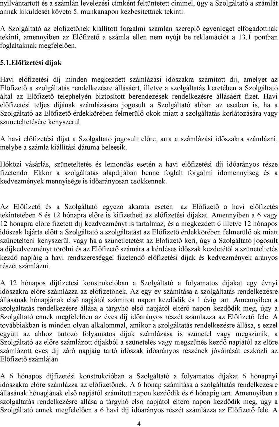 1 pontban foglaltaknak megfelelően. 5.1.Előfizetési díjak Havi előfizetési díj minden megkezdett számlázási időszakra számított díj, amelyet az Előfizető a szolgáltatás rendelkezésre állásáért,