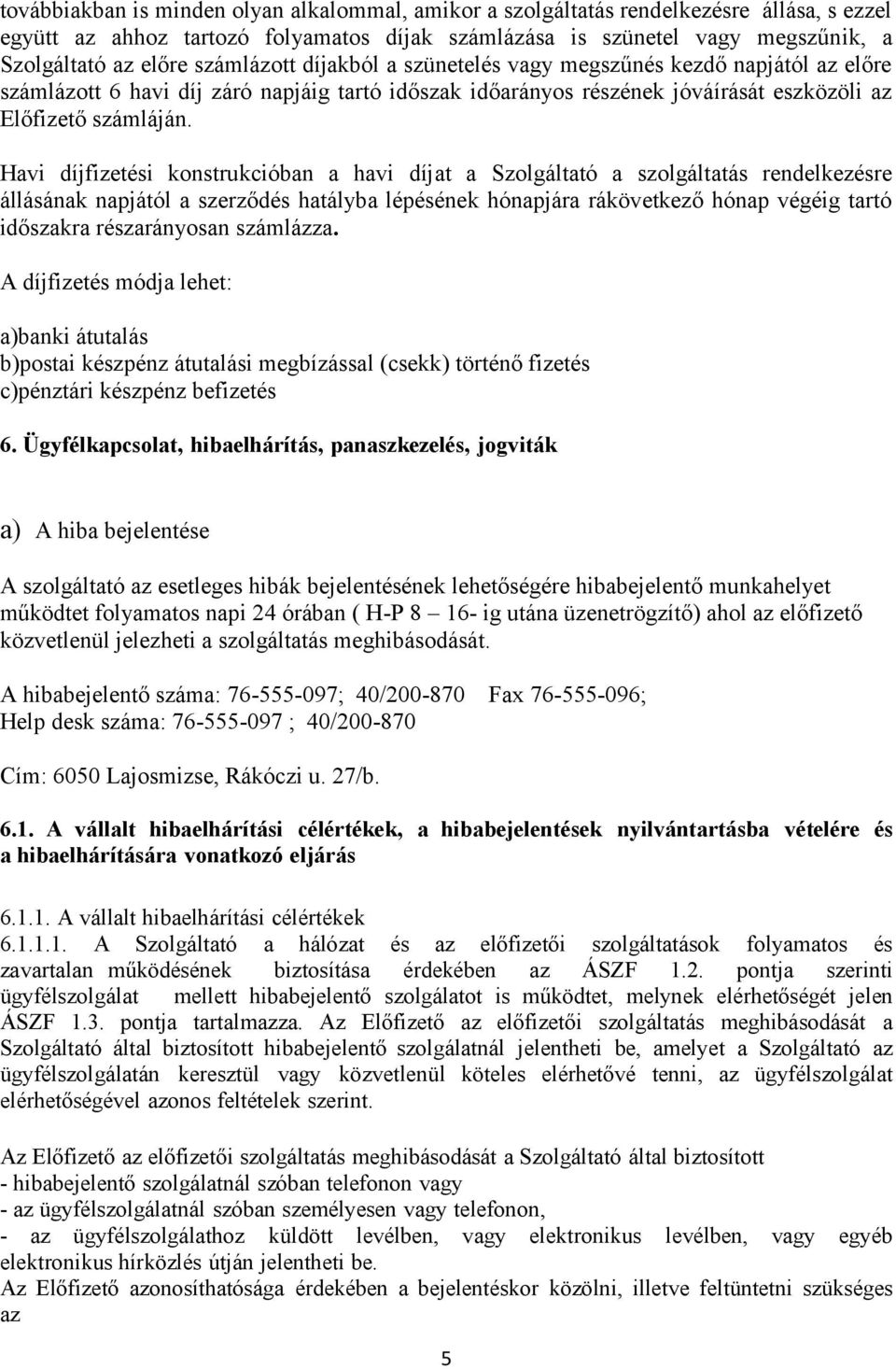 Havi díjfizetési konstrukcióban a havi díjat a Szolgáltató a szolgáltatás rendelkezésre állásának napjától a szerződés hatályba lépésének hónapjára rákövetkező hónap végéig tartó időszakra