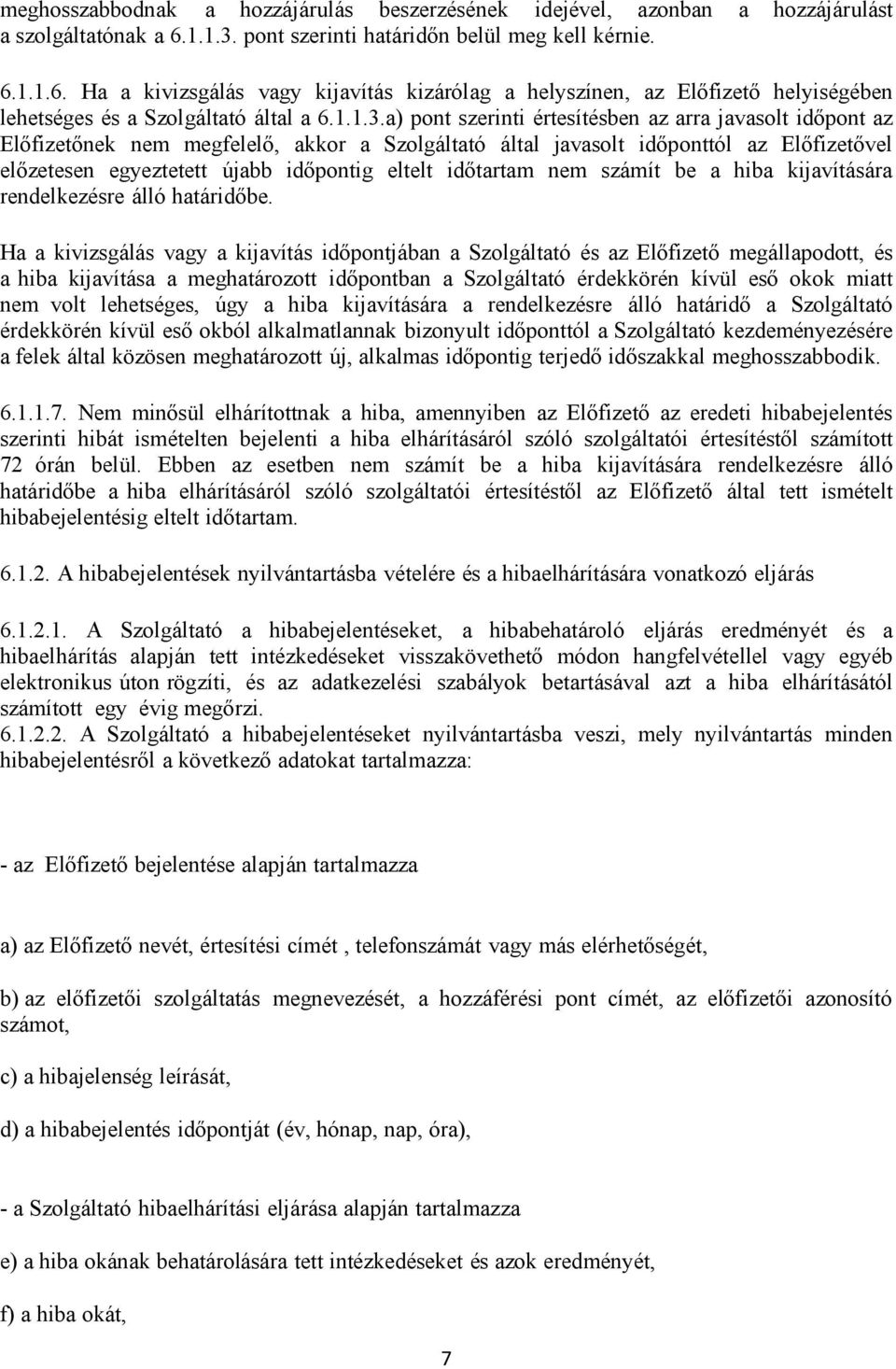 pont szerinti határidőn belül meg kell kérnie. 6.1.1.6. Ha a kivizsgálás vagy kijavítás kizárólag a helyszínen, az Előfizető helyiségében lehetséges és a Szolgáltató által a 6.