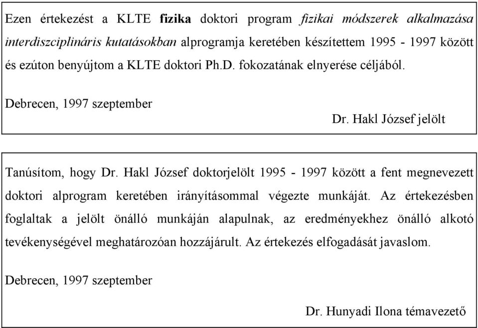 Hakl József doktorjelölt 1995-1997 között a fent megnevezett doktori alprogram keretében irányításommal végezte munkáját.