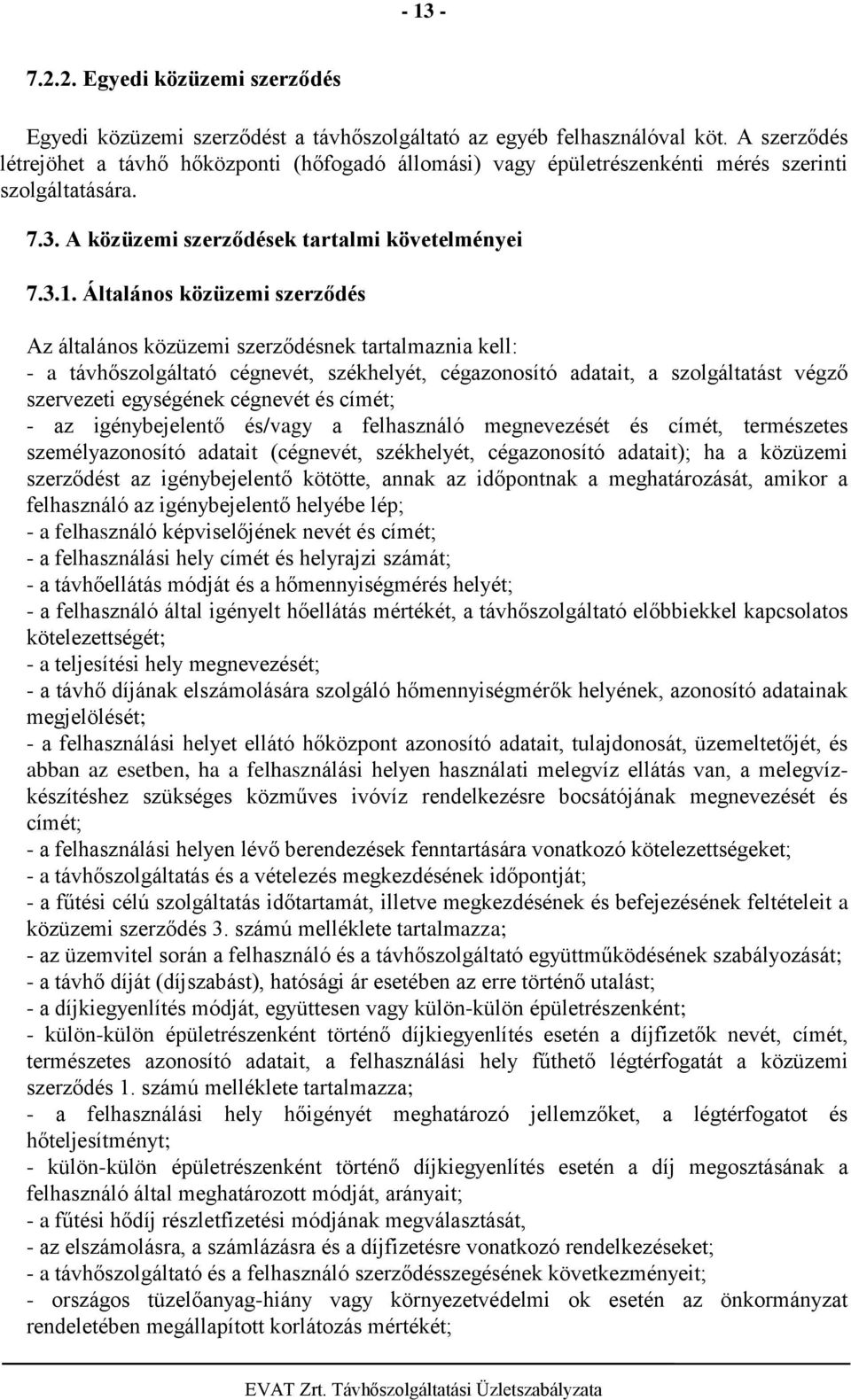 Általános közüzemi szerződés Az általános közüzemi szerződésnek tartalmaznia kell: - a távhőszolgáltató cégnevét, székhelyét, cégazonosító adatait, a szolgáltatást végző szervezeti egységének