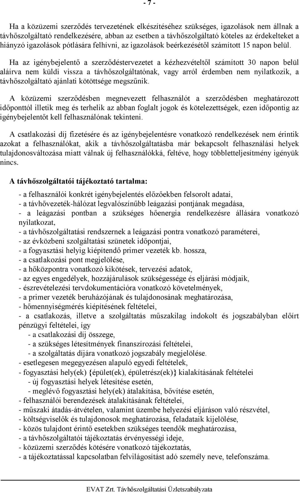 Ha az igénybejelentő a szerződéstervezetet a kézhezvételtől számított 30 napon belül aláírva nem küldi vissza a távhőszolgáltatónak, vagy arról érdemben nem nyilatkozik, a távhőszolgáltató ajánlati