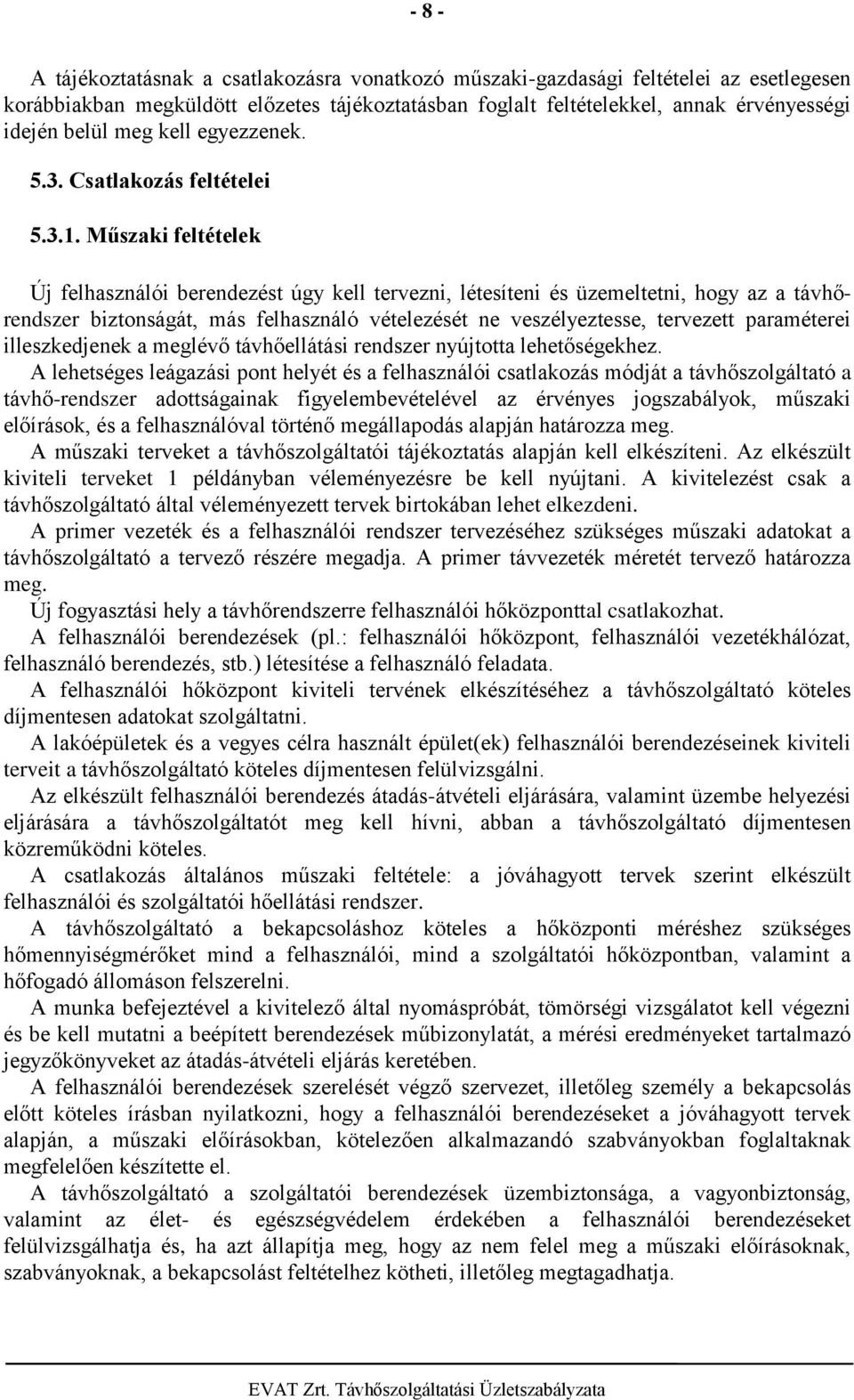 Műszaki feltételek Új felhasználói berendezést úgy kell tervezni, létesíteni és üzemeltetni, hogy az a távhőrendszer biztonságát, más felhasználó vételezését ne veszélyeztesse, tervezett paraméterei