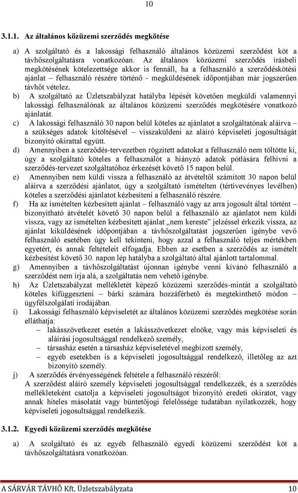 jogszerűen távhőt vételez. b) A szolgáltató az Üzletszabályzat hatályba lépését követően megküldi valamennyi lakossági felhasználónak az általános közüzemi szerződés megkötésére vonatkozó ajánlatát.