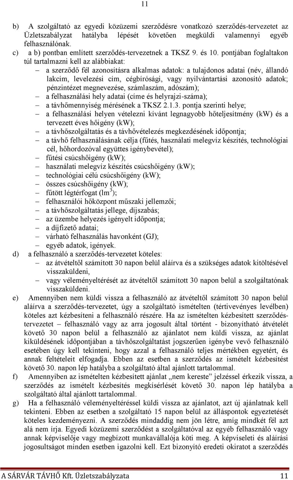 pontjában foglaltakon túl tartalmazni kell az alábbiakat: a szerződő fél azonosításra alkalmas adatok: a tulajdonos adatai (név, állandó lakcím, levelezési cím, cégbírósági, vagy nyilvántartási