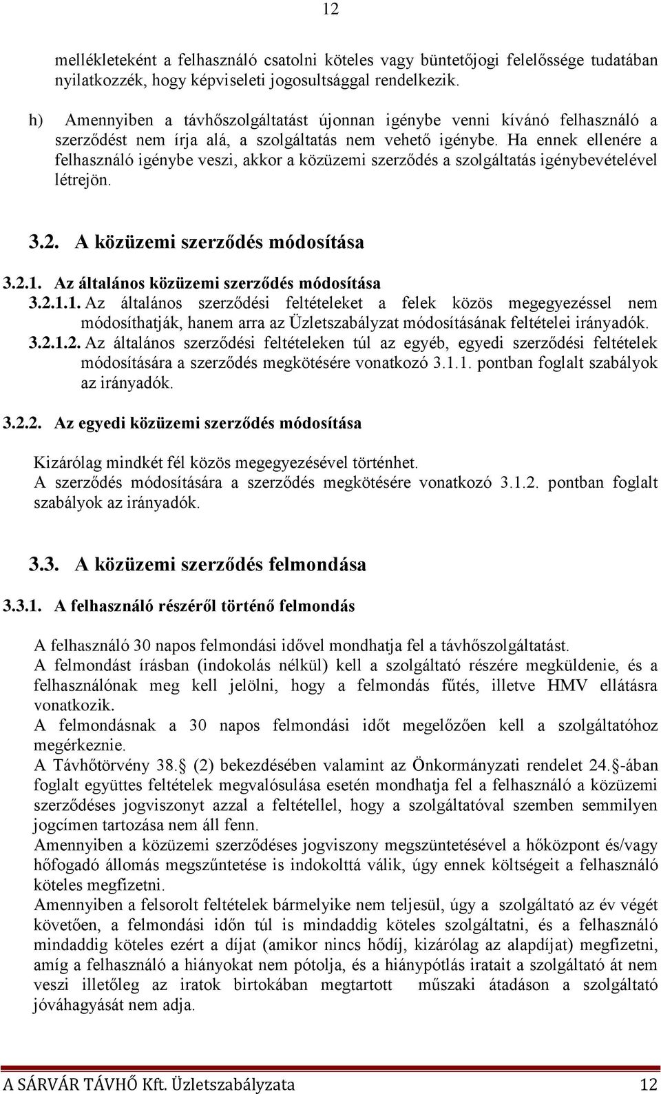 Ha ennek ellenére a felhasználó igénybe veszi, akkor a közüzemi szerződés a szolgáltatás igénybevételével létrejön. 3.2. A közüzemi szerződés módosítása 3.2.1.
