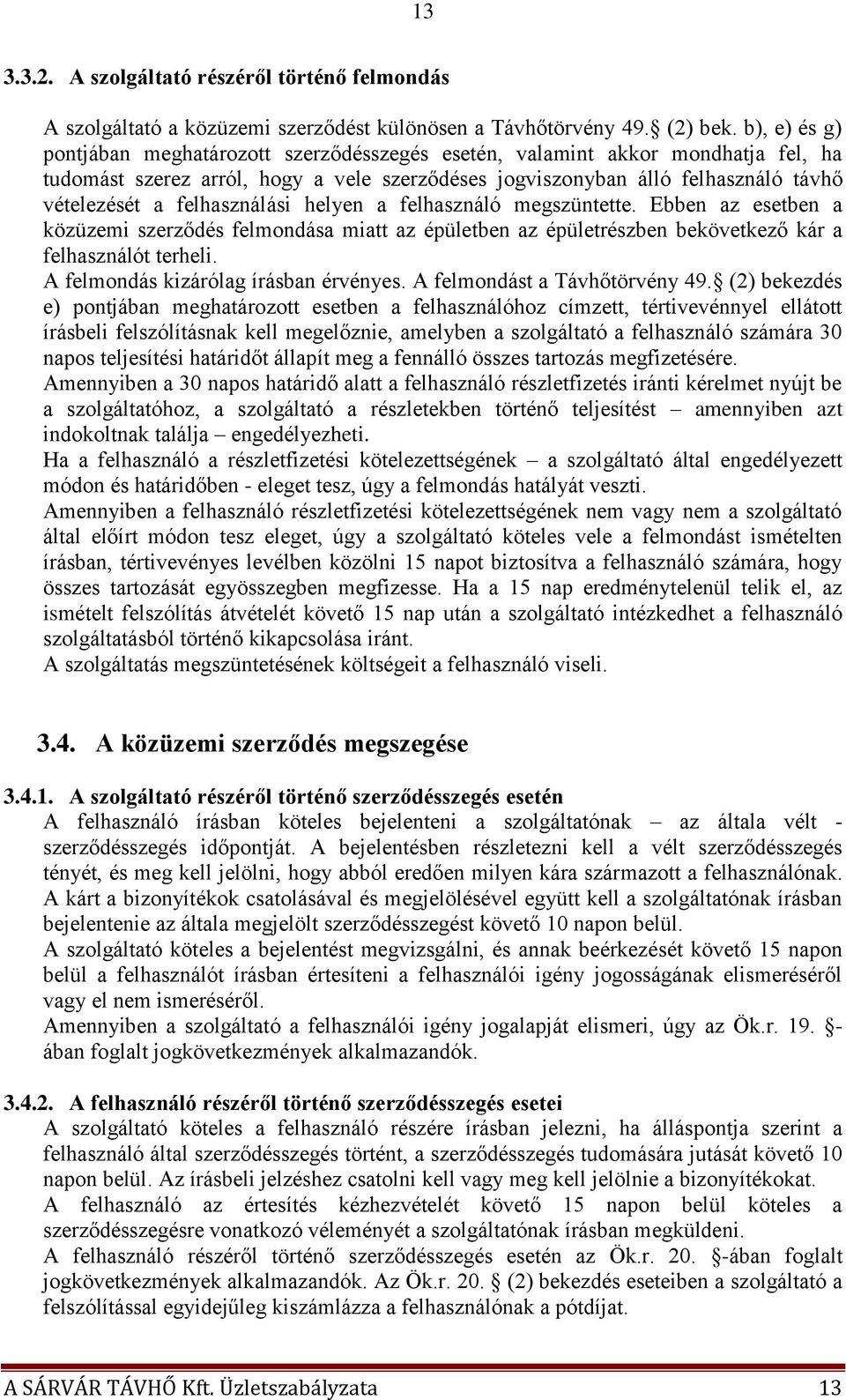 felhasználási helyen a felhasználó megszüntette. Ebben az esetben a közüzemi szerződés felmondása miatt az épületben az épületrészben bekövetkező kár a felhasználót terheli.