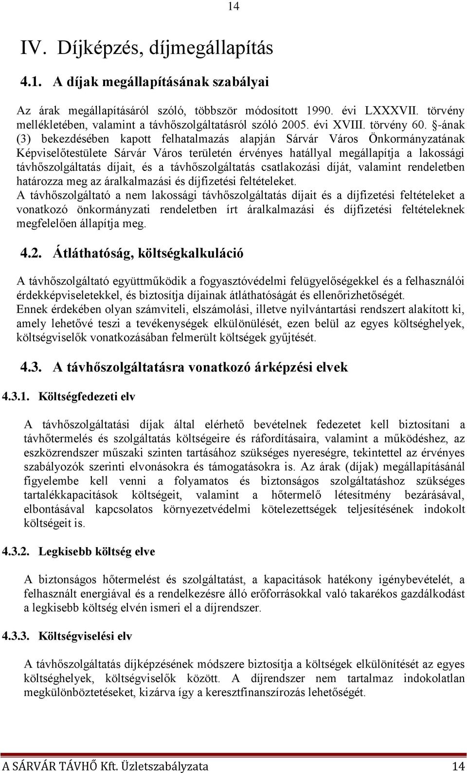 -ának (3) bekezdésében kapott felhatalmazás alapján Sárvár Város Önkormányzatának Képviselőtestülete Sárvár Város területén érvényes hatállyal megállapítja a lakossági távhőszolgáltatás díjait, és a