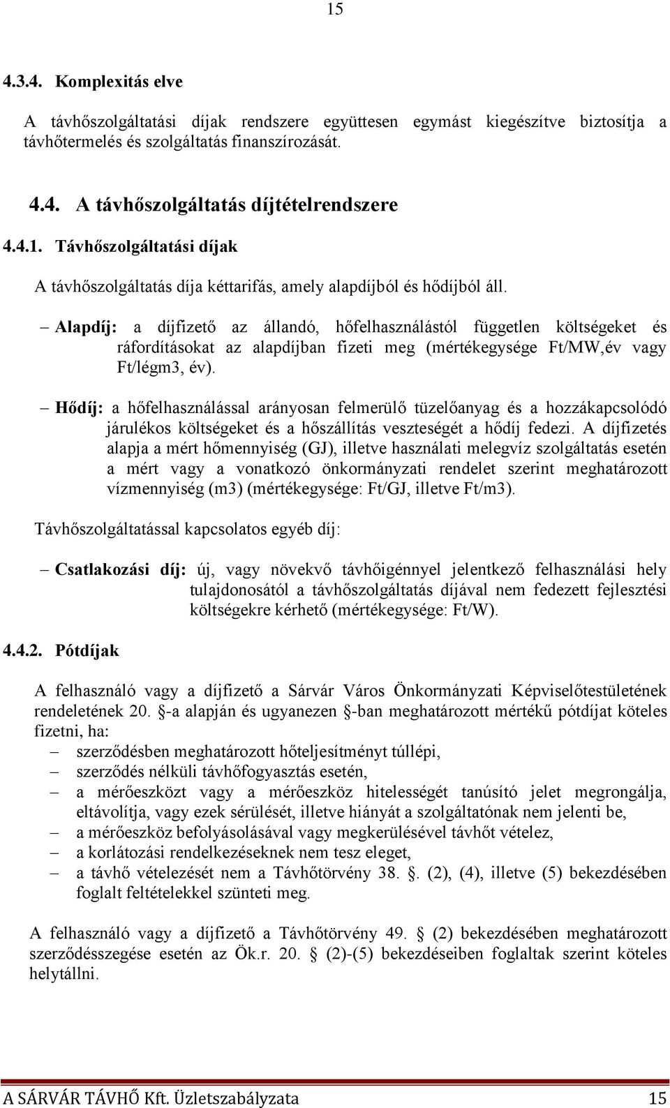 Alapdíj: a díjfizető az állandó, hőfelhasználástól független költségeket és ráfordításokat az alapdíjban fizeti meg (mértékegysége Ft/MW,év vagy Ft/légm3, év).