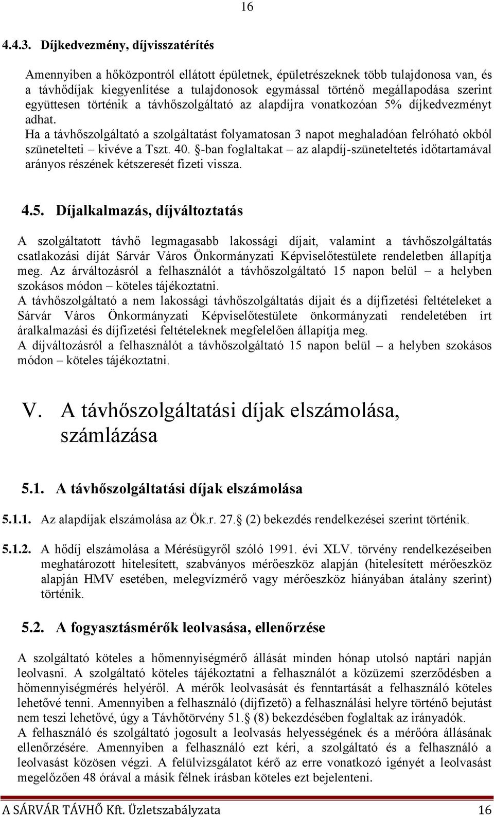 szerint együttesen történik a távhőszolgáltató az alapdíjra vonatkozóan 5% díjkedvezményt adhat.