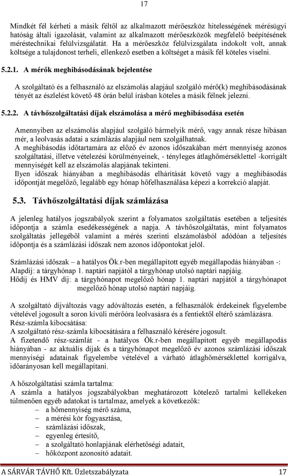 A mérők meghibásodásának bejelentése A szolgáltató és a felhasználó az elszámolás alapjául szolgáló mérő(k) meghibásodásának tényét az észlelést követő 48 órán belül írásban köteles a másik félnek
