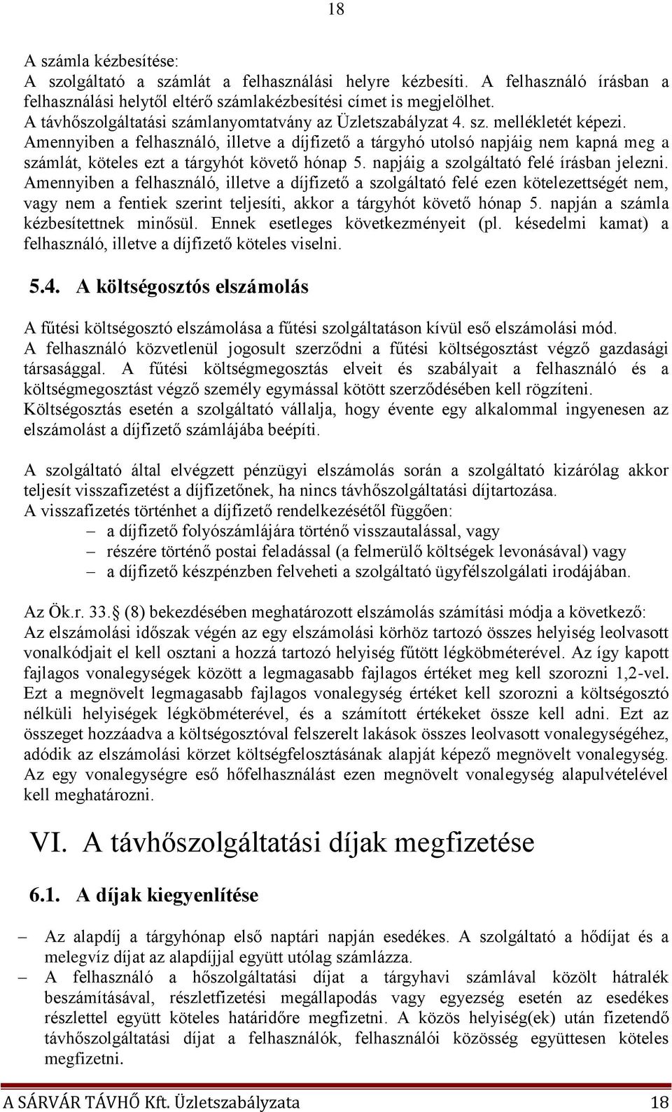 Amennyiben a felhasználó, illetve a díjfizető a tárgyhó utolsó napjáig nem kapná meg a számlát, köteles ezt a tárgyhót követő hónap 5. napjáig a szolgáltató felé írásban jelezni.