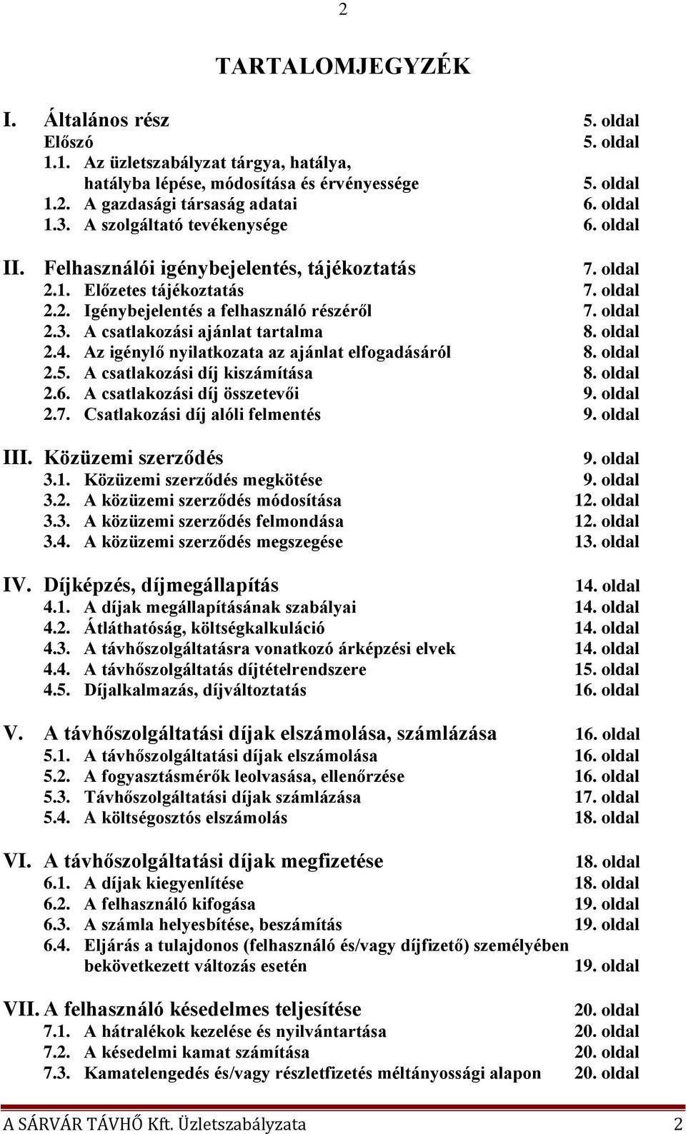 A csatlakozási ajánlat tartalma 8. oldal 2.4. Az igénylő nyilatkozata az ajánlat elfogadásáról 8. oldal 2.5. A csatlakozási díj kiszámítása 8. oldal 2.6. A csatlakozási díj összetevői 9. oldal 2.7.