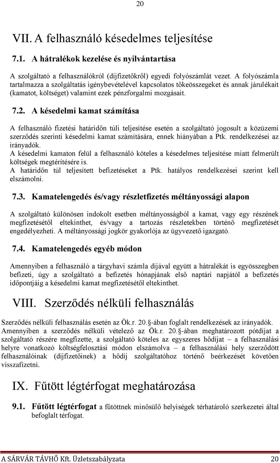A késedelmi kamat számítása A felhasználó fizetési határidőn túli teljesítése esetén a szolgáltató jogosult a közüzemi szerződés szerinti késedelmi kamat számítására, ennek hiányában a Ptk.