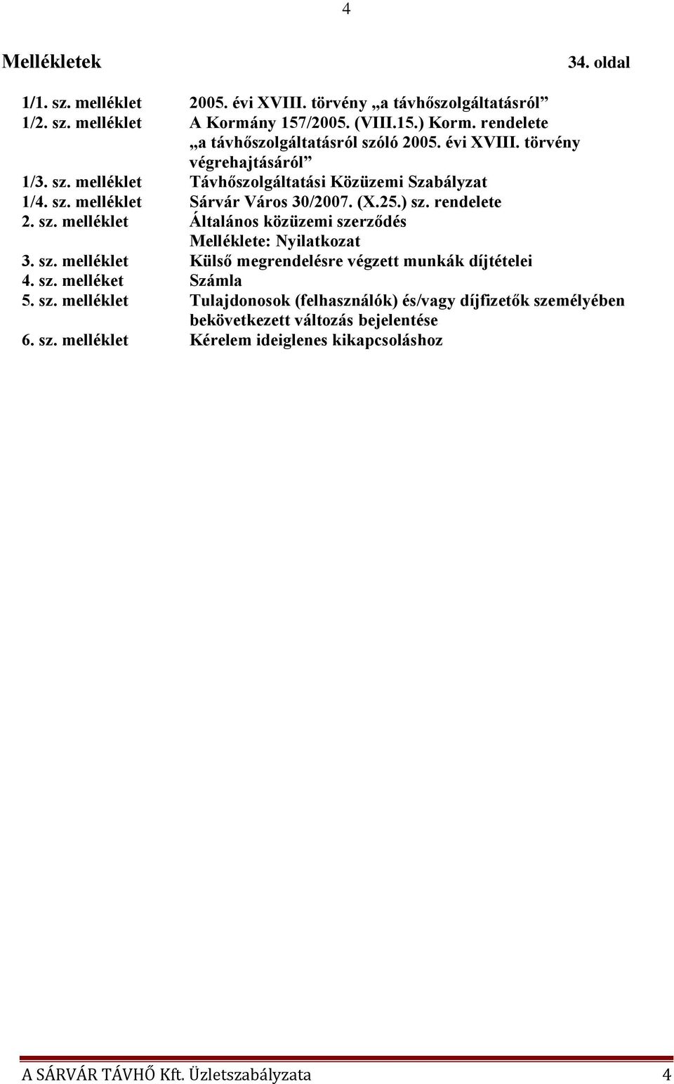(X.25.) sz. rendelete 2. sz. melléklet Általános közüzemi szerződés Melléklete: Nyilatkozat 3. sz. melléklet Külső megrendelésre végzett munkák díjtételei 4. sz. melléket Számla 5.