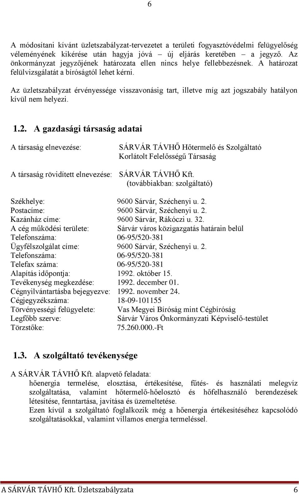 Az üzletszabályzat érvényessége visszavonásig tart, illetve míg azt jogszabály hatályon kívül nem helyezi. 1.2.