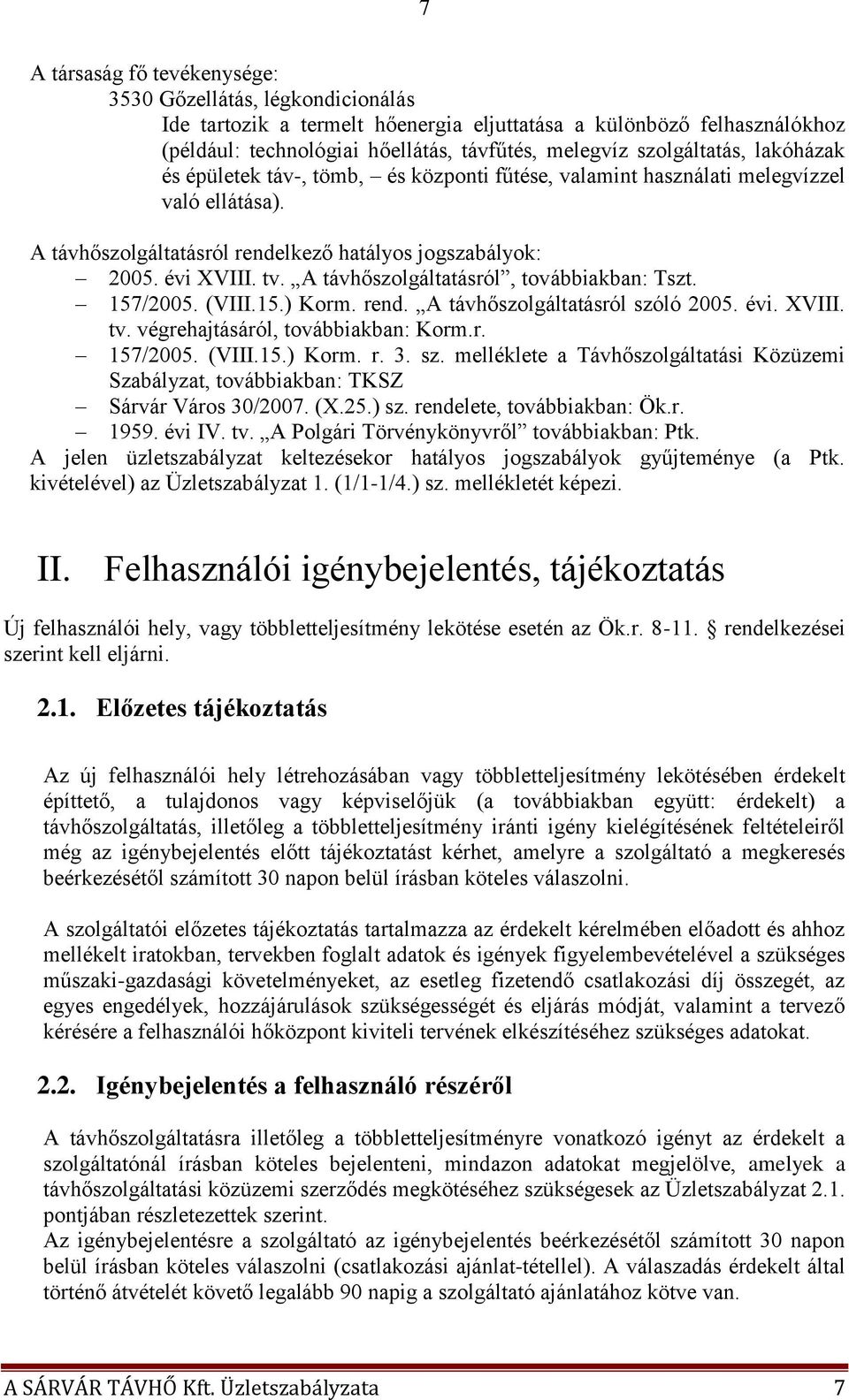 A távhőszolgáltatásról, továbbiakban: Tszt. 157/2005. (VIII.15.) Korm. rend. A távhőszolgáltatásról szóló 2005. évi. XVIII. tv. végrehajtásáról, továbbiakban: Korm.r. 157/2005. (VIII.15.) Korm. r. 3.