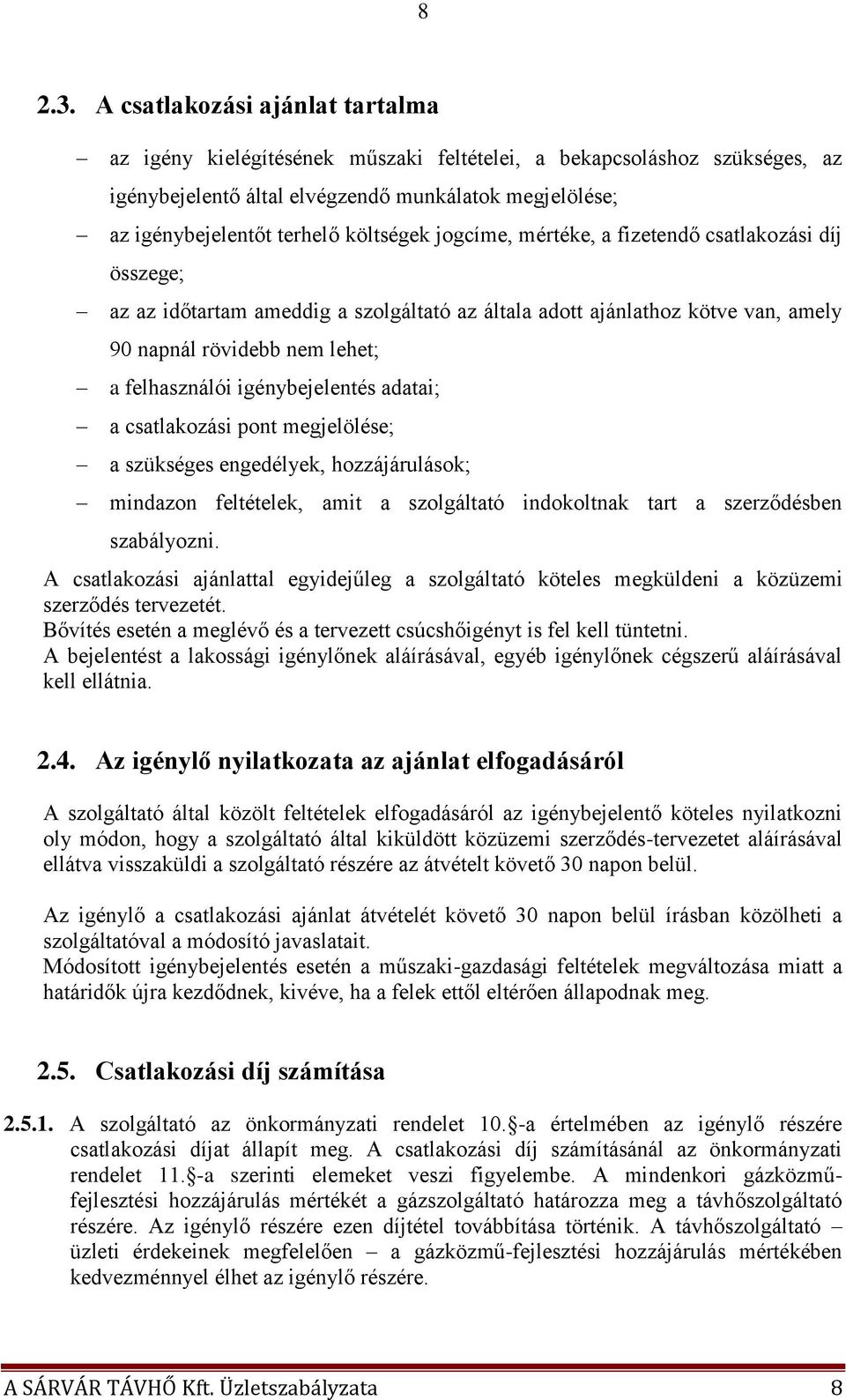 jogcíme, mértéke, a fizetendő csatlakozási díj összege; az az időtartam ameddig a szolgáltató az általa adott ajánlathoz kötve van, amely 90 napnál rövidebb nem lehet; a felhasználói igénybejelentés