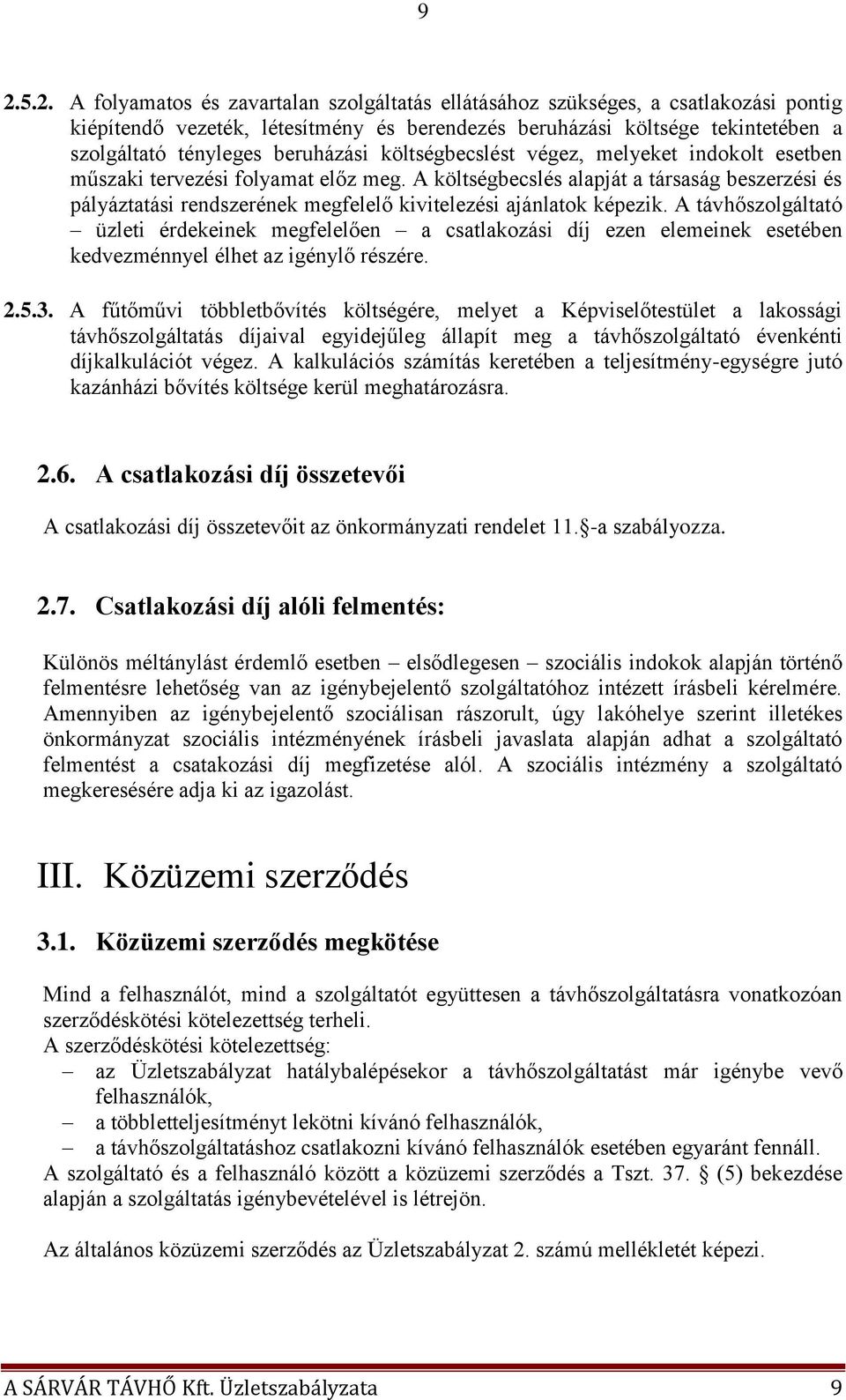 A költségbecslés alapját a társaság beszerzési és pályáztatási rendszerének megfelelő kivitelezési ajánlatok képezik.