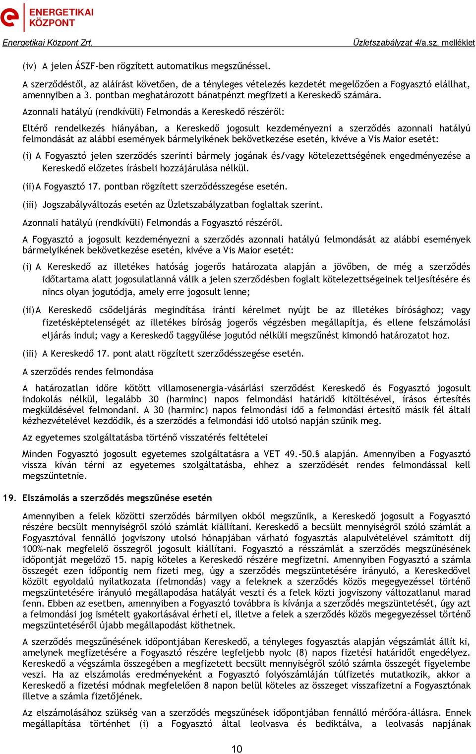 Azonnali hatályú (rendkívüli) Felmondás a Kereskedő részéről: Eltérő rendelkezés hiányában, a Kereskedő jogosult kezdeményezni a szerződés azonnali hatályú felmondását az alábbi események